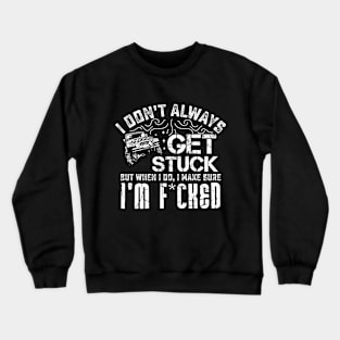 I Don't Always Get Stuck But When I Do ... Crewneck Sweatshirt